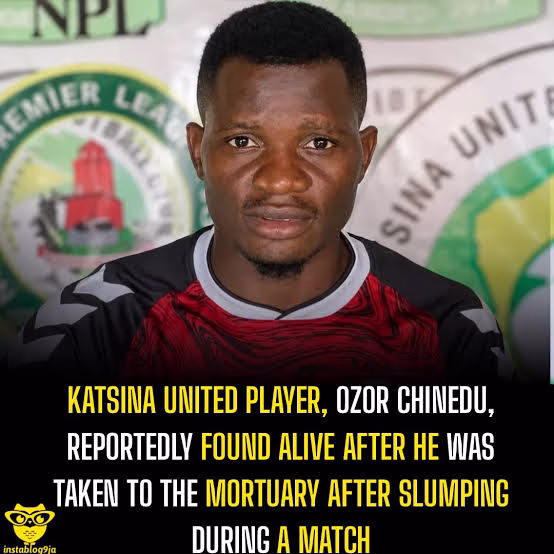 OZOR CHINEDU,  KATSINA UNITED PLAYER, WHO WAS DECLARED DEAD, FOUND ALIVE IN MORTUARY